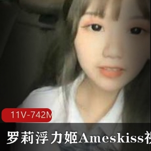虎牙清纯女神Ameskiss浮力姬视频合集11V-742M